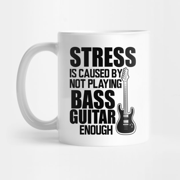 Bass Guitar - Stress is caused by not playing bass guitar enough by KC Happy Shop